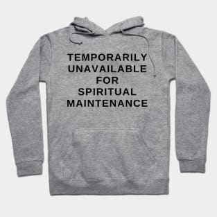 Temporarily Unavailable For Spiritual Maintenance! (in black) Hoodie